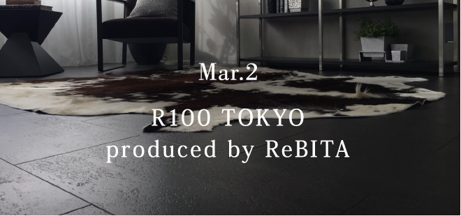 Mar.2 R100 TOKYO produced by ReBITA